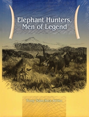 Elephant Hunters Men of Legend by Sanchez-AriÃ±o, Tony