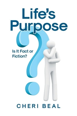 Life's Purpose: Is It Fact or Fiction? by Beal, Cheri