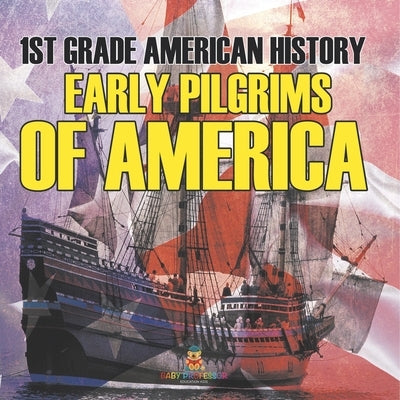 1st Grade American History: Early Pilgrims of America by Baby Professor