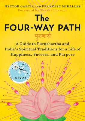 The Four-Way Path: A Guide to Purushartha and India's Spiritual Traditions for a Life of Happiness, Success, and Purpose by GarcÃ­a, HÃ©ctor