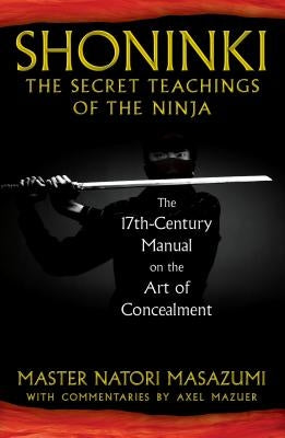 Shoninki: The Secret Teachings of the Ninja: The 17th-Century Manual on the Art of Concealment by Masazumi, Master Natori