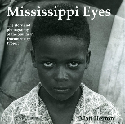Mississippi Eyes: The Story and Photography of the Southern Documentary Project by Herron, Matt
