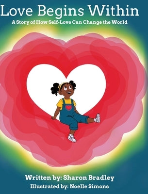 Love Begins Within: A Story of How Self-Love Can Change the World by Bradley, Sharon