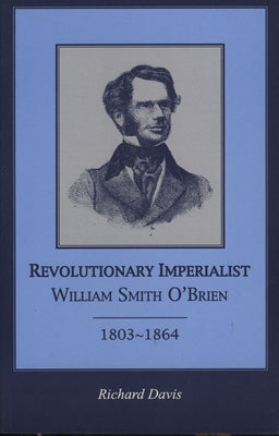 Revolutionary Imperialist: William Smith O'Brien, 1803-64 by Davis, Richard