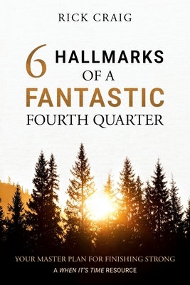 6 Hallmarks of a Fantastic Fourth Quarter: Your Master Plan for Finishing Strong by Craig, Rick