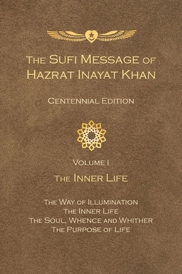 The Sufi Message of Hazrat Inayat Khan Vol. 1 Centennial Edition: The Inner Life by Inayat Khan, Hazrat