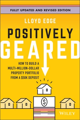 Positively Geared: How to Build a Multi-Million-Dollar Property Portfolio from a $50k Deposit by Edge, Lloyd