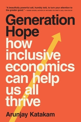 Generation Hope: How Inclusive Economics Can Help Us All Thrive by Katakam, Arunjay