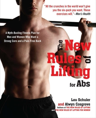 The New Rules of Lifting for Abs: A Myth-Busting Fitness Plan for Men and Women who Want a Strong Core and a Pain- Free Back by Schuler, Lou