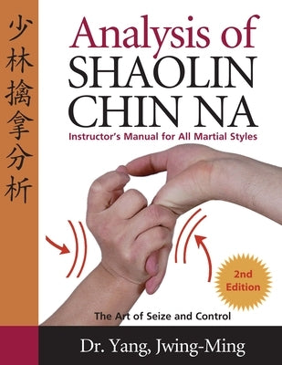 Analysis of Shaolin Chin Na: Instructors Manual for All Martial Art Styles by Yang, Jwing-Ming