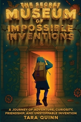 The Secret Museum of Impossible Inventions by Quinn, Tara