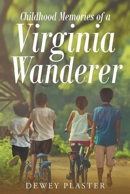 Childhood Memories of a Virginia Wanderer by Plaster, Dewey