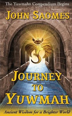 Journey to Yuwmah: Ancient Wisdom for a Brighter World by Saomes, John