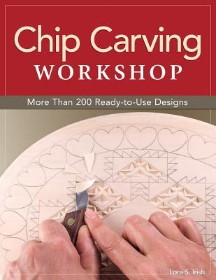 Chip Carving Workshop: More Than 200 Ready-To-Use Designs by Irish, Lora S.