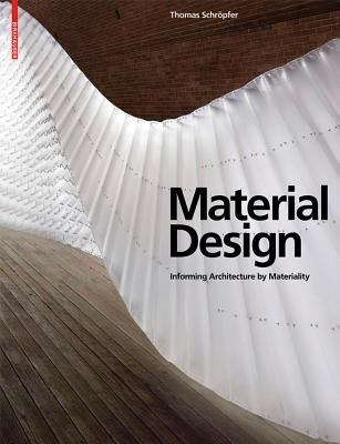 Material Design: Informing Architecture by Materiality by Schropfer, Thomas