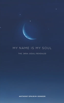 My Name Is My Soul by Ephirim-Donkor, Anthony