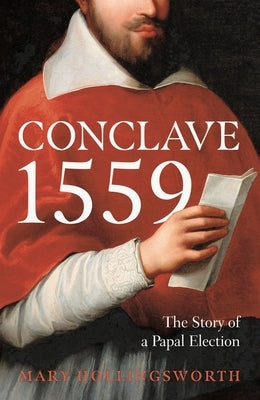 Conclave 1559: Ippolito d'Este and the Papal Election of 1559 by Hollingsworth, Mary