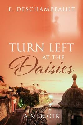 Turn Left at the Daisies: A Memoir by Deschambeault, E.