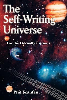 The Self-Writing Universe: For the Eternally Curious by Scanlan, Phil