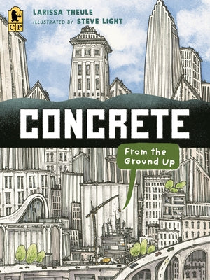 Concrete: From the Ground Up: (An Educational, Nonfiction Picture Book Exploring the Science, History, and Engineering of Concrete - For Kids Ages 7-1 by Theule, Larissa