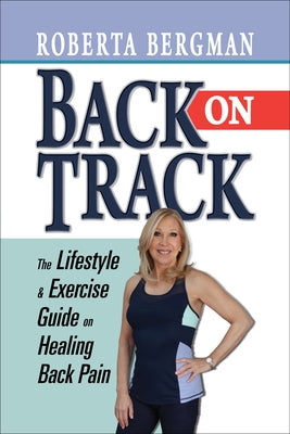 Back on Track: Lifestyle and Exercise Guide and Healing Back Pain by Bergman, Roberta