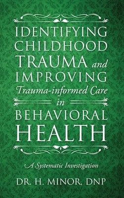 Identifying Childhood Trauma and Improving Trauma-Informed Care in Behavioral Health by Minor, Hannah