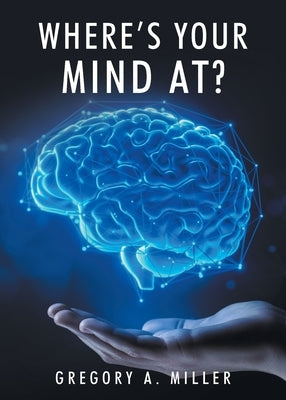 Where's Your Mind At? by Miller, Gregory A.