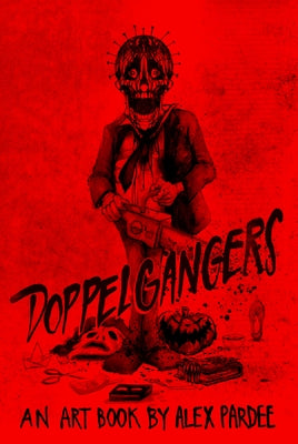 Doppelgangers: The Movie Monster Madness of Alex Pardee by Pardee, Alex