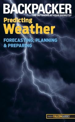 Backpacker Predicting Weather: Forecasting, Planning, and Preparing by Ballard, Lisa