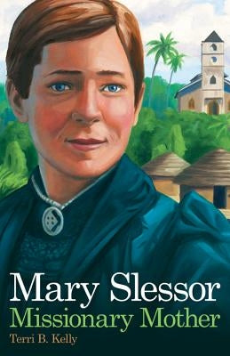 Mary Slessor: Missionary Mother by Kelly, Terri B.