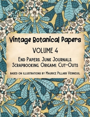 Vintage Botanical Papers Volume 4: End Papers, Junk Journals, Scrapbooking, Origami, Cut-outs. Based on illustrations by Maurice Pillard Verneuil by Alex, Lynn