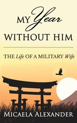 My Year Without Him: The Life of a Military Wife by Alexander, Micaela