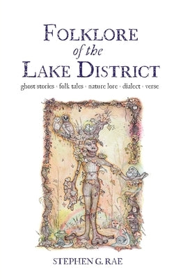 Folklore of the Lake District: Ghost Stories &#9674; Folk Tales Nature Lore &#9674; Dialect &#9674; Verse by Rae, Stephen G.