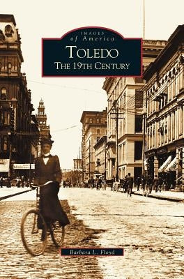 Toledo: The 19th Century by Floyd, Barbara L.