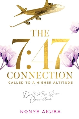 The 7: 47 Connection: Called to a Higher Altitude by Akuba, Nonye