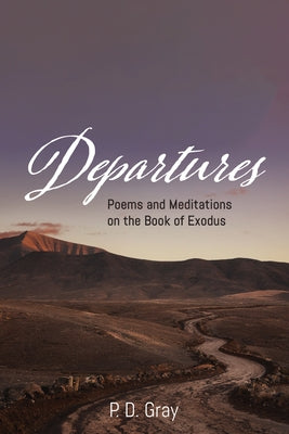Departures: Poems & Meditations on the Book of Exodus by Gray, P. D.