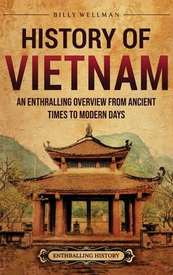 History of Vietnam: An Enthralling Overview from Ancient Times to Modern Days by Wellman, Billy