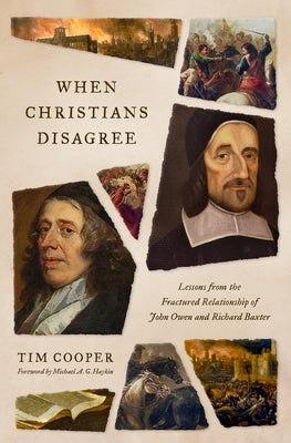 When Christians Disagree: Lessons from the Fractured Relationship of John Owen and Richard Baxter by Cooper, Tim