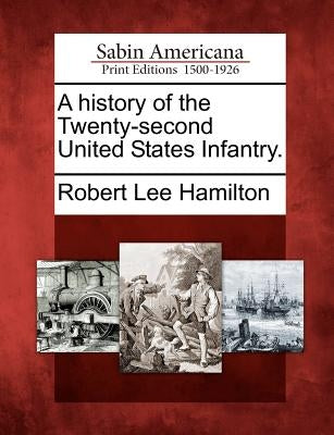 A History of the Twenty-Second United States Infantry. by Hamilton, Robert Lee