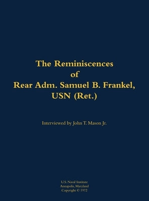 The Reminiscences of Rear Adm. Samuel B. Frankel, USN (Ret.): 1905-1996 by Frankel, Samuel B.