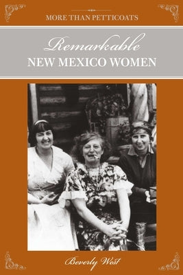 More Than Petticoats: Remarkable New Mexico Women by West, Beverly