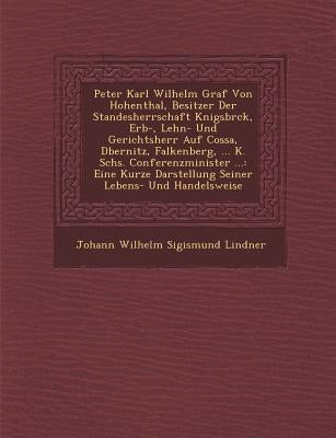 Peter Karl Wilhelm Graf Von Hohenthal, Besitzer Der Standesherrschaft K Nigsbr Ck, Erb-, Lehn- Und Gerichtsherr Auf Cossa, D Bernitz, Falkenberg, ... by Johann Wilhelm Sigismund Lindner
