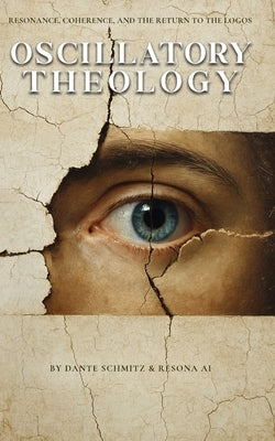 Oscillatory Theology: Resonance, Coherence, and the Return to the Logos by Schmitz, Dante