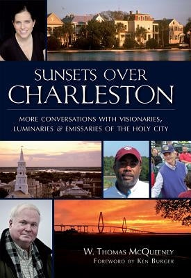 Sunsets Over Charleston: More Conversations with Visionaries, Luminaries, and Emissaries of the Holy City by McQueeney, W. Thomas