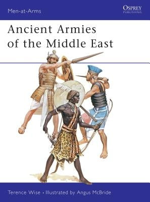Ancient Armies of the Middle East by Wise, Terence