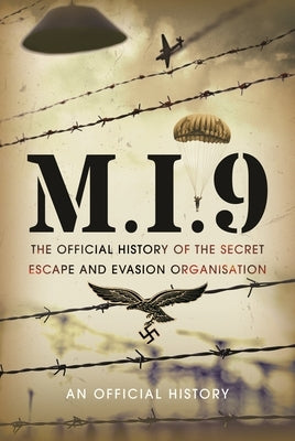 M.I.9: The Official History of the Secret Escape and Evasion Organisation by An Official History