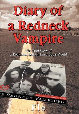 Diary of a Redneck Vampire: The True Story of a Rock and Roll Girl in a Boy's World by Flo