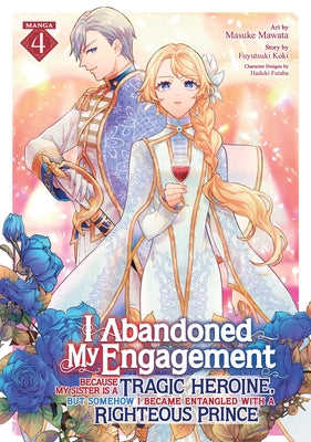 I Abandoned My Engagement Because My Sister Is a Tragic Heroine, But Somehow I Became Entangled with a Righteous Prince (Manga) Vol. 4 by Koki, Fuyutsuki