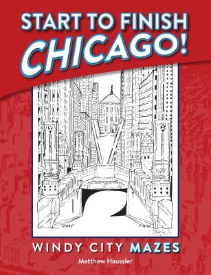 Start to Finish Chicago: Windy City Mazes: Windy City Mazes by Haussler, Matthew