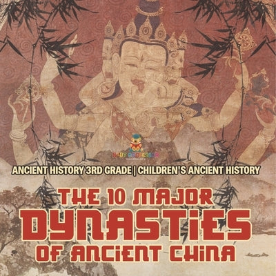 The 10 Major Dynasties of Ancient China - Ancient History 3rd Grade Children's Ancient History by Baby Professor